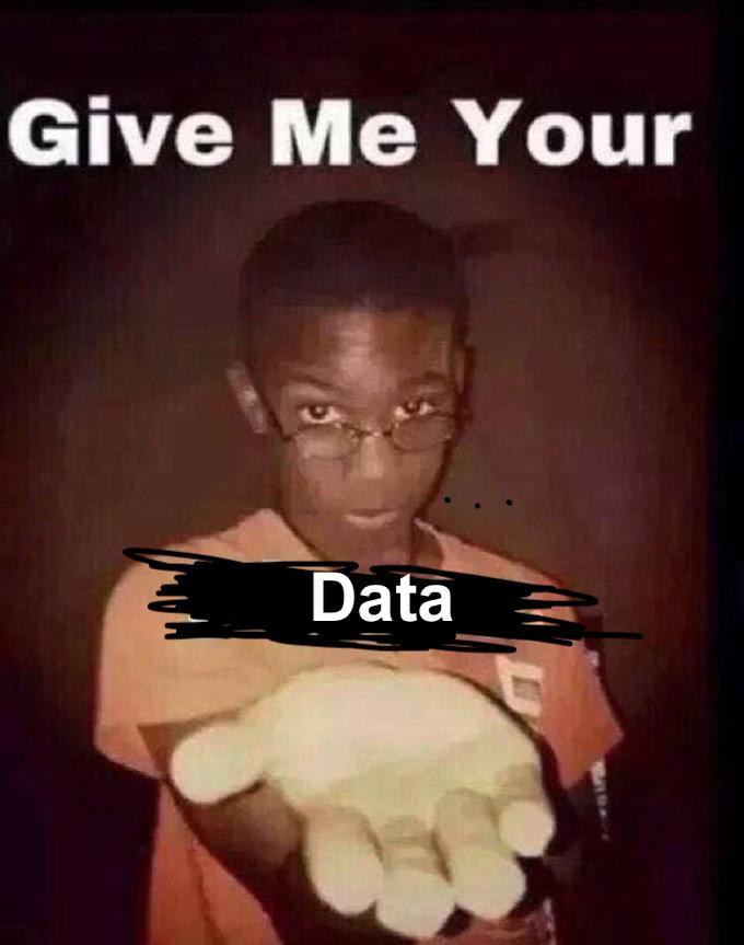 give me your phone meme but it's give me your data